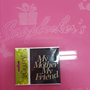 2CRAFTY Chip Board - " My Mother My Friend".